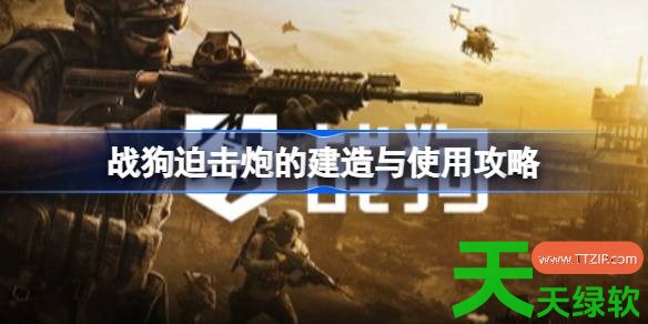 战狗迫击炮怎么建造与使用 战狗迫击炮的建造与使用攻略 单机游戏攻略, 图文攻略, 战狗, 战狗攻略, 战狗最新资讯, 战狗迫击炮的建造与使用攻略