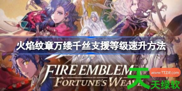 火焰纹章万缕千丝支援等级怎么速升 火焰纹章万缕千丝支援等级速升方法 单机游戏攻略, 图文攻略, 火焰纹章万缕千丝, 火焰纹章万缕千丝支援等级速升方法, 火焰纹章万缕千丝攻略, 火焰纹章万缕千丝最新资讯