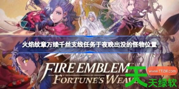 火焰纹章万缕千丝支线任务于夜晚出没的怪物在哪里 火焰纹章万缕千丝支线任务于夜晚出没的怪物位置 单机游戏攻略, 图文攻略, 火焰纹章万缕千丝, 火焰纹章万缕千丝支线任务于夜晚出没的怪物位置, 火焰纹章万缕千丝攻略, 火焰纹章万缕千丝最新资讯
