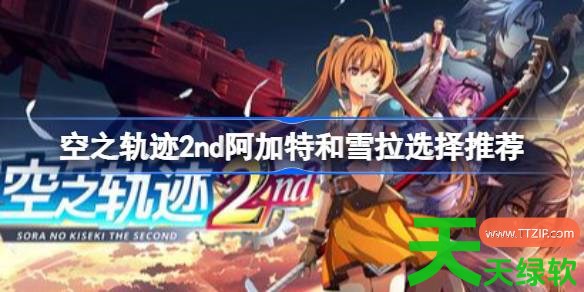 空之轨迹2nd阿加特和雪拉选谁比较好 空之轨迹2nd阿加特和雪拉选择推荐 单机游戏攻略, 图文攻略, 空之轨迹2nd, 空之轨迹2nd攻略, 空之轨迹2nd最新资讯, 空之轨迹2nd阿加特和雪拉选择推荐