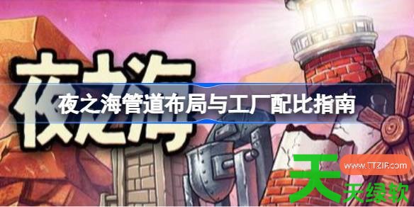 夜之海主管道布局与工厂怎么配比 夜之海管道布局与工厂配比指南 单机游戏攻略, 图文攻略, 夜之海, 夜之海攻略, 夜之海最新资讯, 夜之海管道布局与工厂配比指南