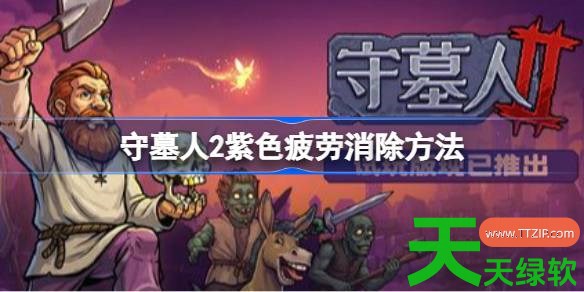 守墓人2紫色疲劳怎么消除 守墓人2紫色疲劳消除方法 单机游戏攻略, 图文攻略, 守墓人2, 守墓人2攻略, 守墓人2最新资讯, 守墓人2紫色疲劳消除方法
