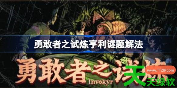 勇敢者之试炼亨利谜题怎么解 勇敢者之试炼亨利谜题解法 勇敢者之试炼, 勇敢者之试炼亨利谜题解法, 勇敢者之试炼攻略, 勇敢者之试炼最新资讯, 单机游戏攻略, 图文攻略
