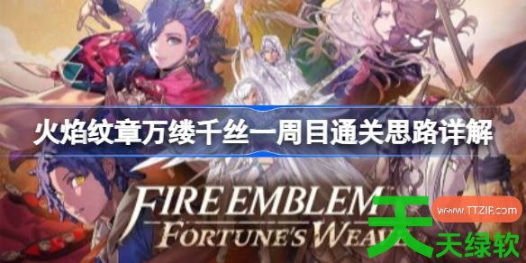 火焰纹章万缕千丝一周目怎么通关 火焰纹章万缕千丝一周目通关思路详解 单机游戏攻略, 图文攻略, 火焰纹章万缕千丝, 火焰纹章万缕千丝一周目通关思路详解, 火焰纹章万缕千丝攻略, 火焰纹章万缕千丝最新资讯
