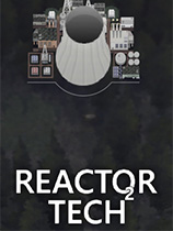 [模拟经营SIM]反应堆技术 Reactor Tech² 免安装绿色版